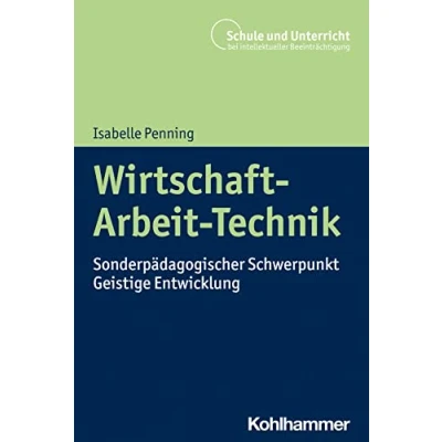 Abbildung von Wirtschaft Arbeit Technik: Sonderpädagogischer Schwerpunkt Geistige Entwicklung (Schule und Unterricht bei intellektueller Beeinträchtigung)