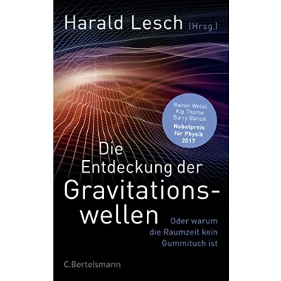 Abbildung von die Entdeckung der Gravitationswellen: Oder warum Raumzeit kein Gummituch ist