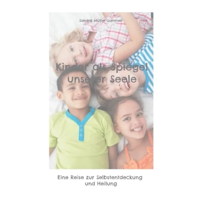 Abbildung von Kinder als Spiegel unserer Seele: Eine Reise zur Selbstentdeckung und Heilung