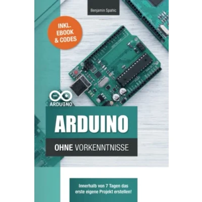 Abbildung von Arduino ohne Vorkenntnisse: Innerhalb von 7 Tagen das erste eigene Projekt erstellen (Technik Vorkenntnisse)