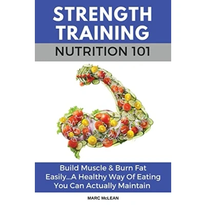 Abbildung von Strength Training Nutrition 101: Build Muscle &amp; Burn Fat Easily...A Healthy Way Of Eating You Can Actually Maintain (Strength 101, Band 2)
