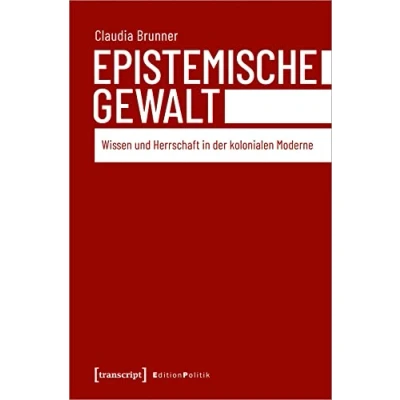 Abbildung von Epistemische Gewalt: Wissen und Herrschaft in der kolonialen Moderne (Edition Politik, Bd. 96)