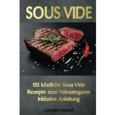 Abbildung von Sous Vide: 155 köstliche Vide Rezepte zum Vakuumgaren inklusive Anleitung. Das neue Kochbuch für alle Sterneköche zuhause! Zartes Fleisch, knackiges Gemüse, süße Desserts uvm.!