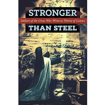 Abbildung von Stronger than Steel: Soldiers of the Great War Write to Thérèse Lisieux