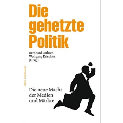 Abbildung von Die gehetzte Politik: neue Macht der Medien und Märkte (edition medienpraxis)