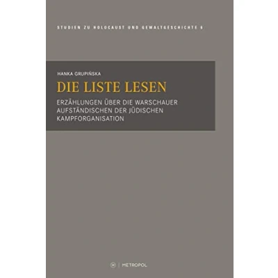 Abbildung von die Liste lesen: Erzählungen über Warschauer Aufständischen der Jüdischen Kampforganisation (Touro College Berlin: Studien zu Holocaust und Gewaltgeschichte)