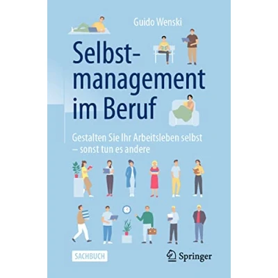 Abbildung von Selbstmanagement im Beruf: Gestalten Sie Ihr Arbeitsleben selbst sonst tun es andere
