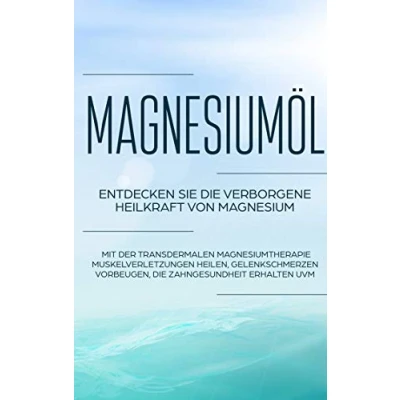 Abbildung von Magnesiumöl: Entdecken Sie die verborgene Heilkraft von Magnesium Mit der transdermalen Magnesiumtherapie Muskelverletzungen heilen, Gelenkschmerzen vorbeugen, Zahngesundheit erhalten uvm.