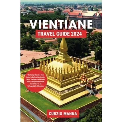 Abbildung von Vientiane Travel Guide 2024: The Comprehensive Tour to Explore Landmarks, Hikes, Heritage, and Hidden Gems, Alongside Essential Tips for an Unforgettable Adventure