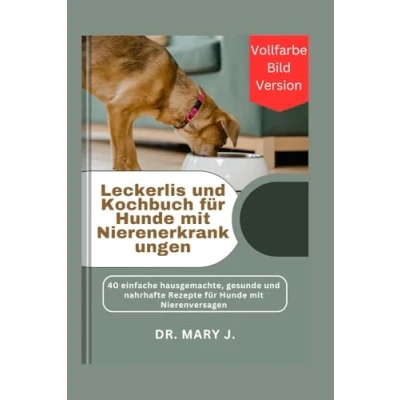 Abbildung von Leckerlis und Kochbuch für Hunde mit Nierenerkrankungen: 40 einfache hausgemachte, gesunde nahrhafte Rezepte Nierenversagen (Vollfarbe Bild Version)