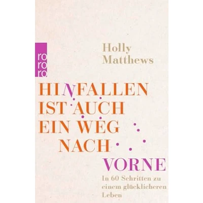 Abbildung von Hinfallen ist auch ein Weg nach vorne: In 60 Schritten zu einem glücklicheren Leben