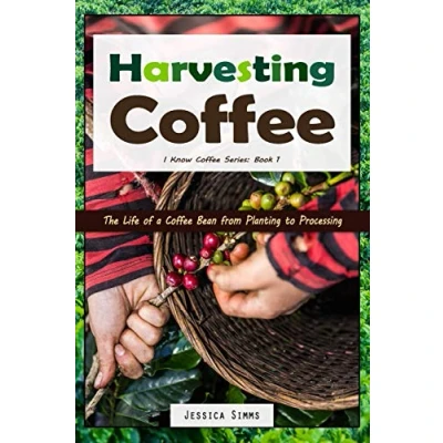 Abbildung von Harvesting Coffee: The Life of a Coffee Bean from Planting to Processing (I Know Coffee, Band 1)