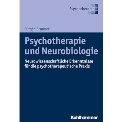 Abbildung von Psychotherapie und Neurobiologie: Neurowissenschaftliche Erkenntnisse für die psychotherapeutische Praxis