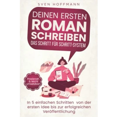Abbildung von Deinen ersten Roman schreiben — Das Schritt für System: In 5 einfachen Schritten von der Idee bis zur erfolgreichen Veröffentlichung. Praxisnah &amp; leicht umsetzbar!