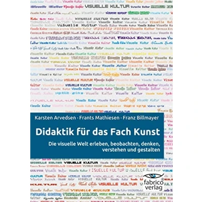 Abbildung von Didaktik für das Fach Kunst: Die visuelle Welt erleben, beobachten, denken, verstehen und gestalten