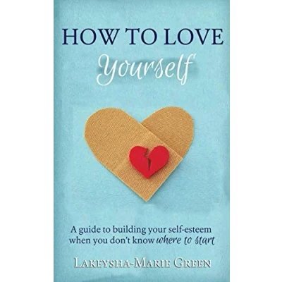 Abbildung von How to Love Yourself: A Guide Building Your Self Esteem When You Don&#039;t Know Where Start