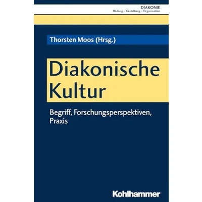 Abbildung von Diakonische Kultur: Begriff, Forschungsperspektiven, Praxis (DIAKONIE: Bildung Gestaltung Organisation, 16, Band 16)