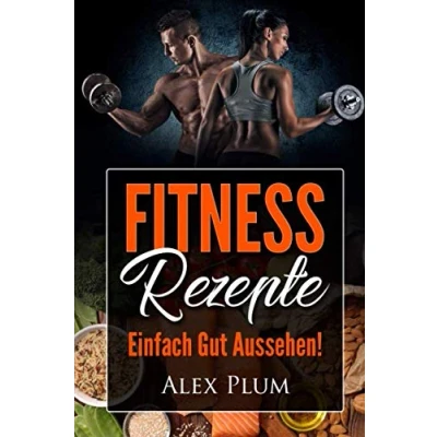 Abbildung von Fitness Rezepte einfach gut aussehen!: für optimalen Muskelaufbau und effektive Fettverbrennung