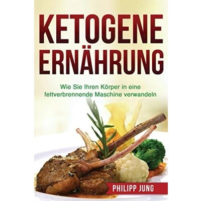 Abbildung von Ketogene Ernährung: Wie Sie Ihren Körper mit der Ketogenen Diät in eine fettverbrennende Maschine verwandeln (inkl. Einkaufsliste &amp; Essensplan, Band 2)