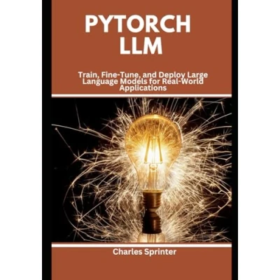 Abbildung von PyTorch LLM: Train, Fine Tune, and Deploy Large Language Models for Real World Applications