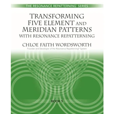 Abbildung von Transforming Five Element and Meridian Patterns with Resonance Repatterning (The Series, Band 5)