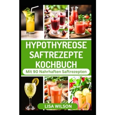Abbildung von HYPOTHYREOSE SAFTREZEPTE KOCHBUCH: Leckere Fruchtmischungen zur Behandlung von Schilddrüsenproblemen und Stärkung des Immunsystems