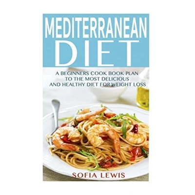 Abbildung von Mediterranean Diet: A Beginners Cook Book Plan to the Most Delicious and Healthy Diet for Weight Loss (Mediterranean Recipes, Band 1)