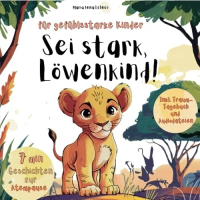 Abbildung von Sei stark, Löwenkind: 7 min Gute Nacht und Mutmach Geschichten für gefühlsstarke Kinder