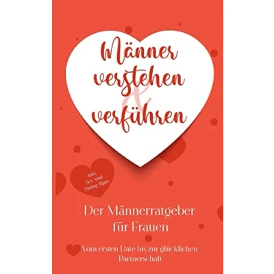 Abbildung von Männer verstehen &amp; verführen Der Männerratgeber für Frauen: Vom ersten Date bis zur glücklichen Partnerschaft inkl. Sex und Dating Tipps