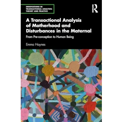 Abbildung von A Transactional Analysis of Motherhood and Disturbances in the Maternal: From Pre conception to Human Being (Innovations Analysis: Theory Practice)