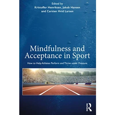 Abbildung von Mindfulness and Acceptance in Sport: How to Help Athletes Perform Thrive Under Pressure