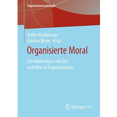 Abbildung von Organisierte Moral: Zur Ambivalenz von Gut und Böse in Organisationen (Organisationssoziologie)