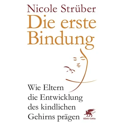 Abbildung von die erste Bindung: Wie Eltern Entwicklung des kindlichen Gehirns prägen