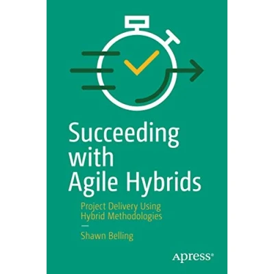 Abbildung von Succeeding with Agile Hybrids: Project Delivery Using Hybrid Methodologies