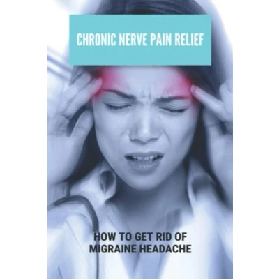 Abbildung von Chronic Nerve Pain Relief: How To Get Rid Of Migraine Headache