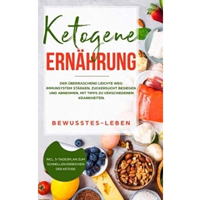 Abbildung von Ketogene Ernährung: Der überraschend leichte Weg: Immunsystem stärken, Zuckersucht besiegen und Abnehmen, mit Tipps zu verschiedenen Krankheiten