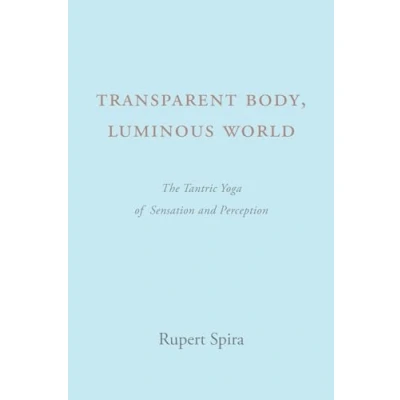 Abbildung von Transparent Body, Luminous World: The Tantric Yoga of Sensation and Perception