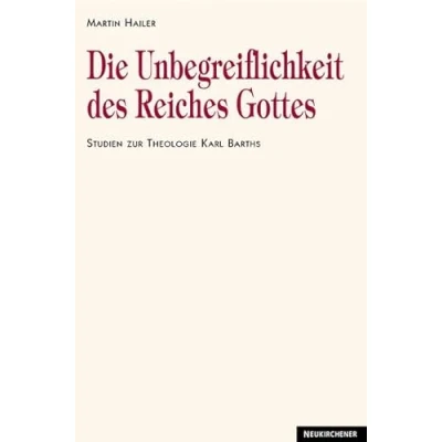 Abbildung von Die Unbegreiflichkeit des Reiches Gottes. Studien zur Theologie Karl Barths