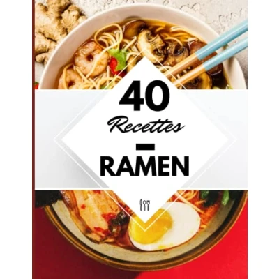 Abbildung von 40 Recettes Ramen: Un livre de recette nouilles japonaises à la maison Ramen miso, shoyu et bien d’autres