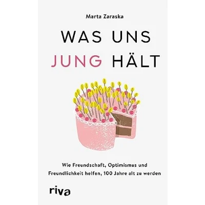 Abbildung von Was uns jung hält: Wie Freundschaft, Optimismus und Freundlichkeit helfen, 100 Jahre alt zu werden. Der Weg einem langen, gesunden glücklichen Leben. Die Jungbrunnen Methode