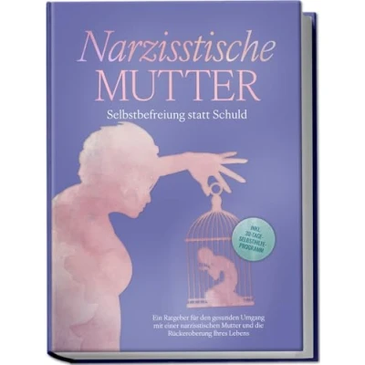 Abbildung von Narzisstische Mutter: Selbstbefreiung statt Schuld Ein Ratgeber für den gesunden Umgang mit einer narzisstischen Mutter und die Rückeroberung Ihres Lebens inkl. 30 Tage Selbsthilfeprogramm