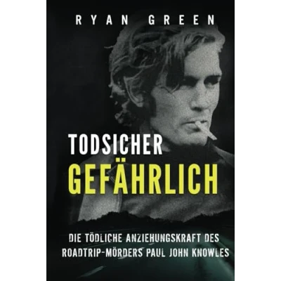 Abbildung von Todsicher Gefährlich: Die Tödliche Anziehungskraft Des Roadtrip Mörders Paul John Knowles (Wahres Verbrechen)