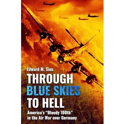 Abbildung von Through Blue Skies to Hell: America&#039;s &quot;Bloody 100th&quot; in the Air War over Germany