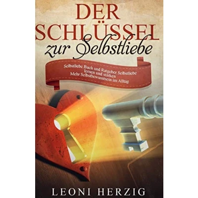Abbildung von Der Schlüssel zur Selbstliebe: Selbstliebe Buch und Ratgeber lernen stärken Mehr Selbstbewusstsein im Alltag (Selbstwertgefühl ... Selbstvertrauen aufbauen, Band 2)