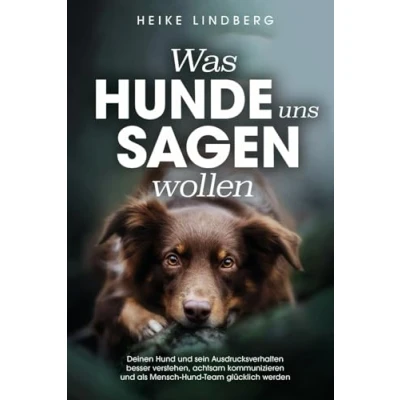 Abbildung von Was Hunde uns sagen wollen: Deinen Hund und sein Ausdrucksverhalten besser verstehen, achtsam kommunizieren als Mensch Team glücklich werden