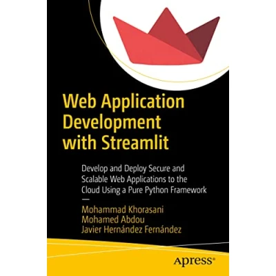 Abbildung von Web Application Development with Streamlit: Develop and Deploy Secure Scalable Applications to the Cloud Using a Pure Python Framework