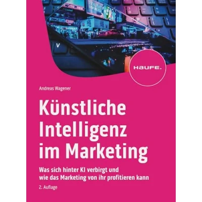 Abbildung von Künstliche Intelligenz im Marketing: Was sich hinter KI verbirgt und wie das Marketing von ihr profitieren kann (Haufe Fachbuch)