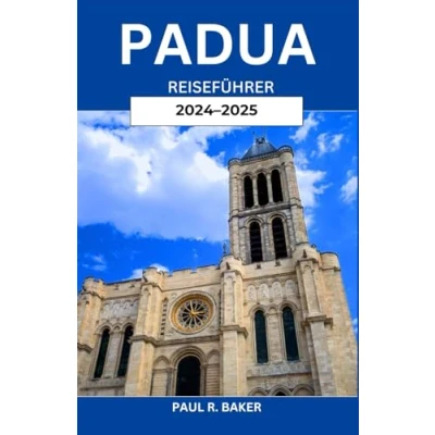 Abbildung von Padua Reiseführer 2024 2025: Einen italienischen Schatz entdecken: Geschichte, Kultur und lokale Einblicke mit praktischen Tipps für jeden Reisenden