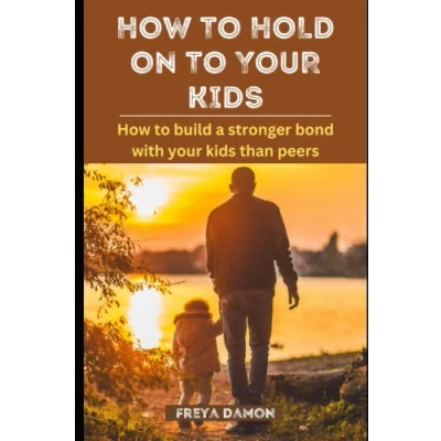 Abbildung von How to HOLD ON your KIDS: build a stronger bond with kids than peers