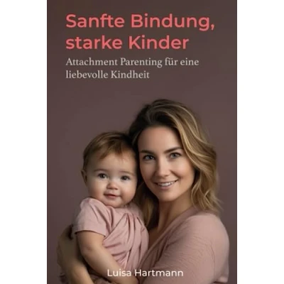 Abbildung von Sanfte Bindung, starke Kinder:: Attachment Parenting für eine liebevolle Kindheit